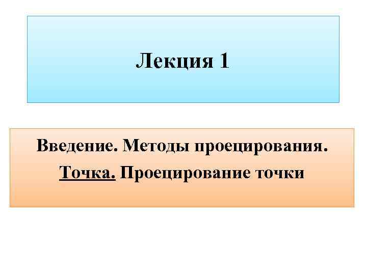 Лекция 1 Введение. Методы проецирования. Точка. Проецирование точки 