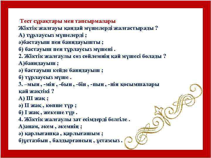  Тест сұрақтары мен тапсырмалары Жіктік жалғауы қандай мүшелерді жалғастырады ? А) тұрлаусыз мүшелерді