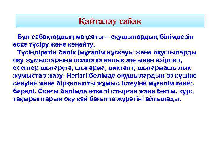 Қайталау сабақ Бұл сабақтардың мақсаты – оқушылардың бiлiмдерiн еске түсiру және кеңейту. Түсiндiретiн бөлiк