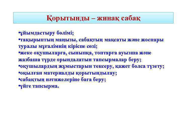 Қорытынды – жинақ сабақ • ұйымдастыру бөлімі; • тақырыптың маңызы, сабақтың мақсаты және жоспары