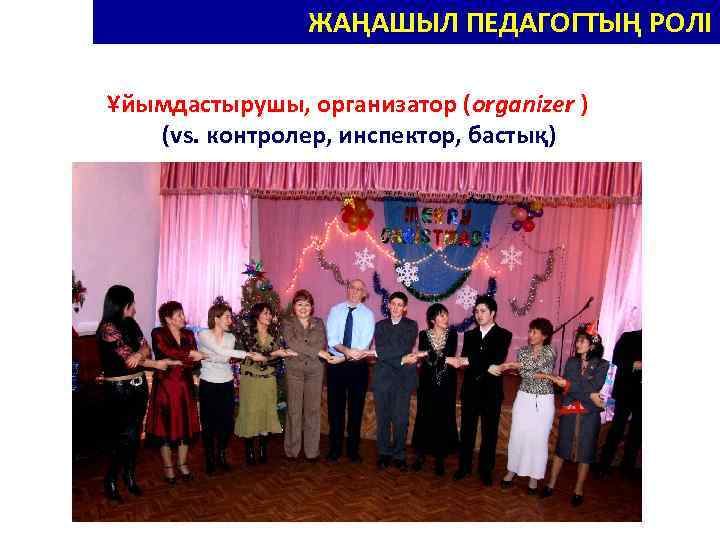 НОВЫЕ РОЛИ ПЕДАГОГА – НОВАТОРА ЖАҢАШЫЛ ПЕДАГОГТЫҢ РОЛІ Ұйымдастырушы, организатор (organizer ) (vs. контролер,