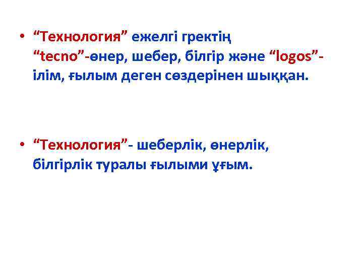  • “Технология” ежелгі гректің “tecno”-өнер, шебер, білгір және “logos”ілім, ғылым деген сөздерінен шыққан.