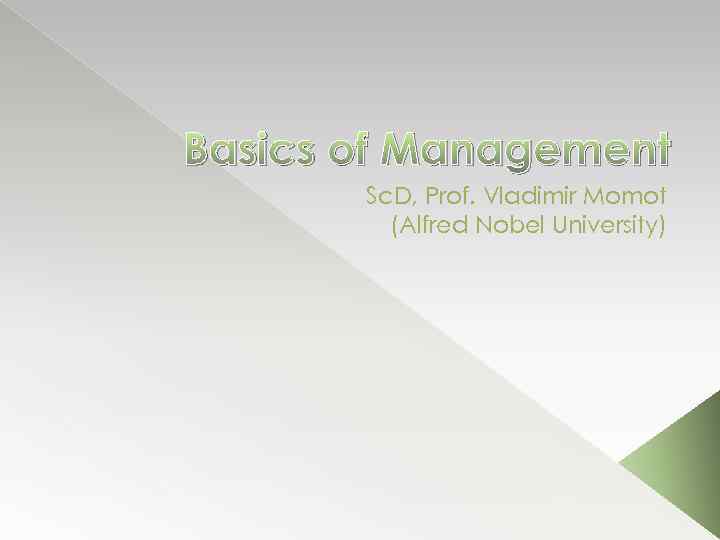 Basics of Management Sc. D, Prof. Vladimir Momot (Alfred Nobel University) 