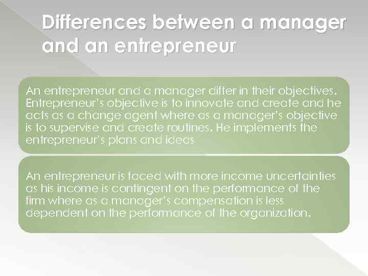 Differences between a manager and an entrepreneur An entrepreneur and a manager differ in