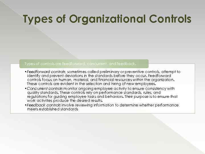 Types of Organizational Controls Types of controls are feedforward, concurrent, and feedback. • Feedforward