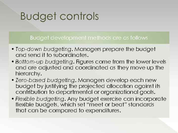 Budget controls Budget development methods are as follows • Top down budgeting. Managers prepare