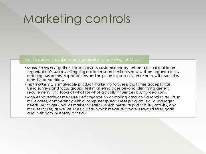 Marketing controls Controls used to evaluate an organization’s marketing functions • Market research gathers