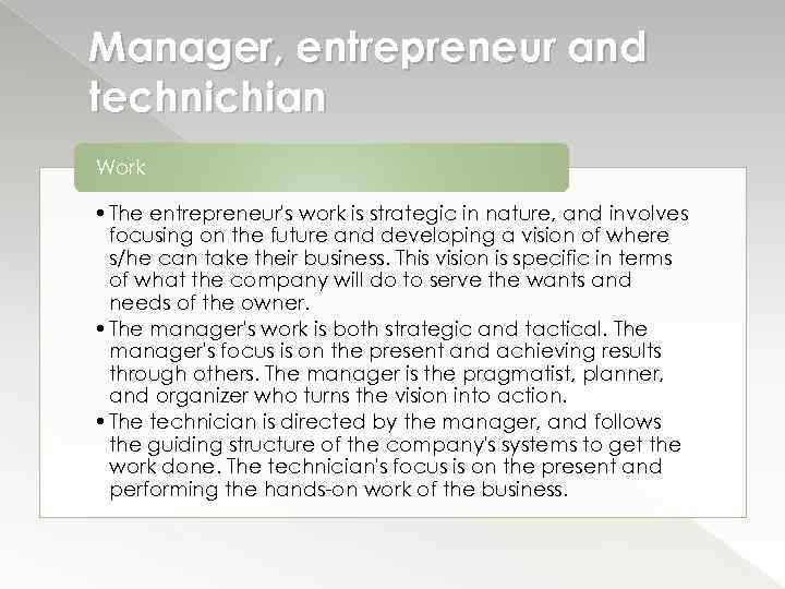 Manager, entrepreneur and technichian Work • The entrepreneur's work is strategic in nature, and