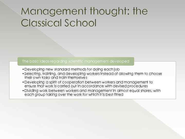 Management thought: the Classical School The basic ideas regarding scientific management developed • Developing