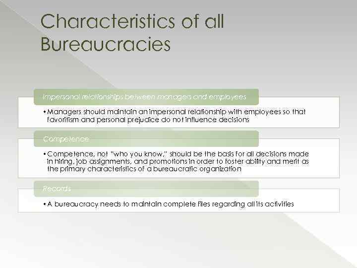 Characteristics of all Bureaucracies Impersonal relationships between managers and employees • Managers should maintain