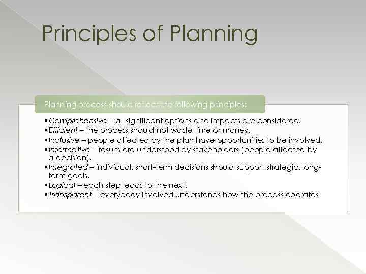 Principles of Planning process should reflect the following principles: • Comprehensive – all significant