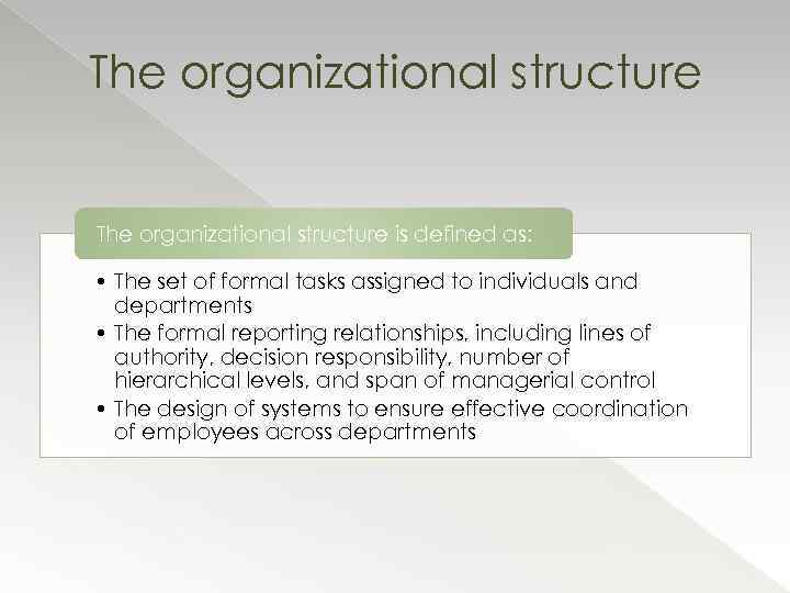 The organizational structure is defined as: • The set of formal tasks assigned to