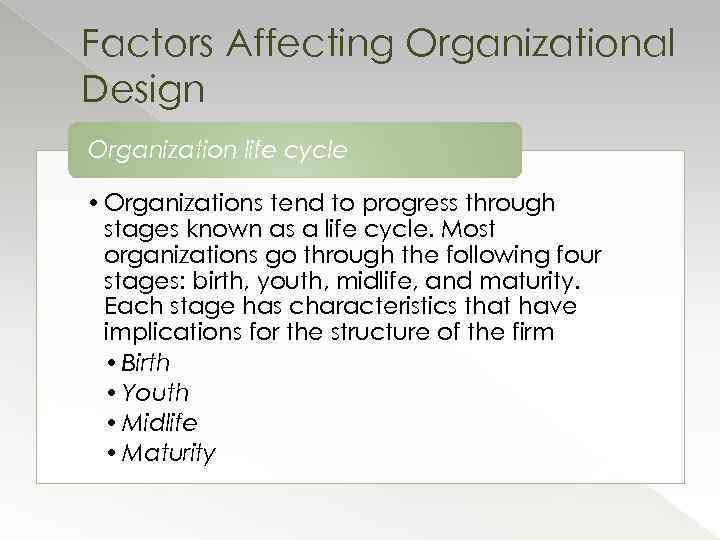 Factors Affecting Organizational Design Organization life cycle • Organizations tend to progress through stages