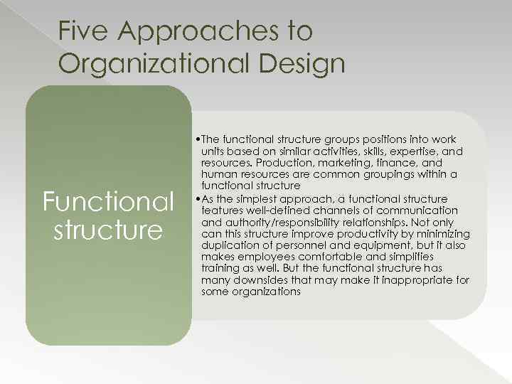 Five Approaches to Organizational Design Functional structure • The functional structure groups positions into