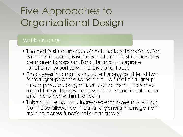 Five Approaches to Organizational Design Matrix structure • The matrix structure combines functional specialization