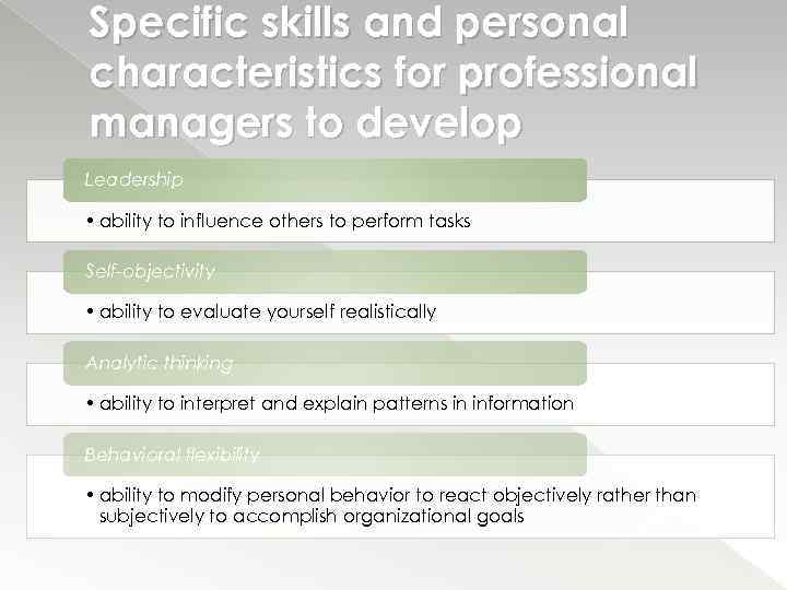 Specific skills and personal characteristics for professional managers to develop Leadership • ability to