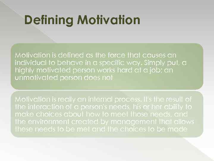 Defining Motivation is defined as the force that causes an individual to behave in