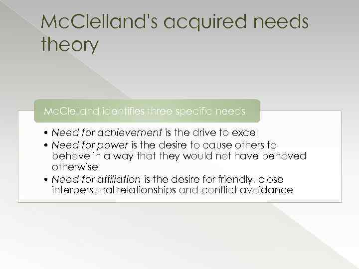 Mc. Clelland's acquired needs theory Mc. Clelland identifies three specific needs • Need for