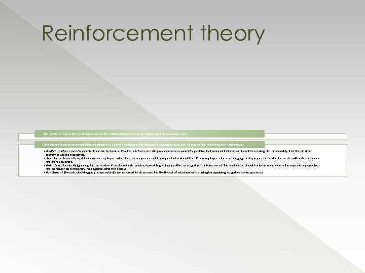 Reinforcement theory The reinforcement theory simply looks at the relationship between behavior and its