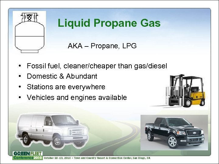 Liquid Propane Gas AKA – Propane, LPG • • Fossil fuel, cleaner/cheaper than gas/diesel