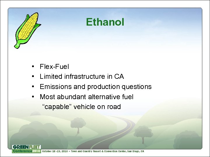 Ethanol • • Flex-Fuel Limited infrastructure in CA Emissions and production questions Most abundant