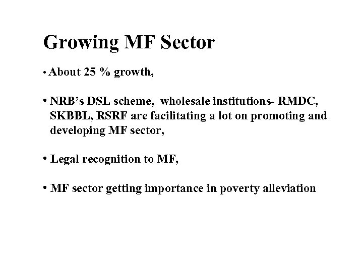 Growing MF Sector • About 25 % growth, • NRB’s DSL scheme, wholesale institutions-