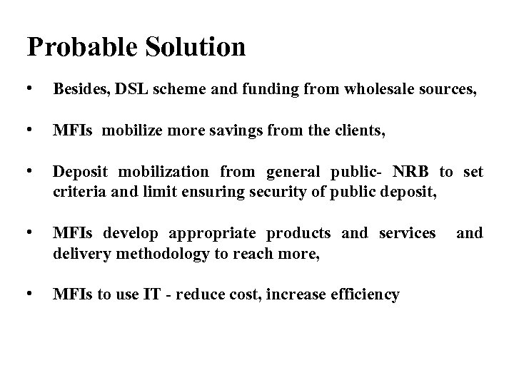 Probable Solution • Besides, DSL scheme and funding from wholesale sources, • MFIs mobilize
