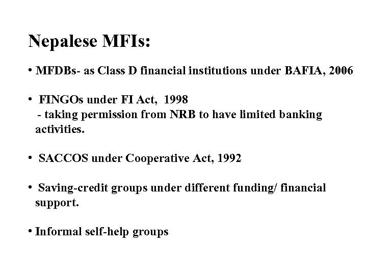 Nepalese MFIs: • MFDBs- as Class D financial institutions under BAFIA, 2006 • FINGOs