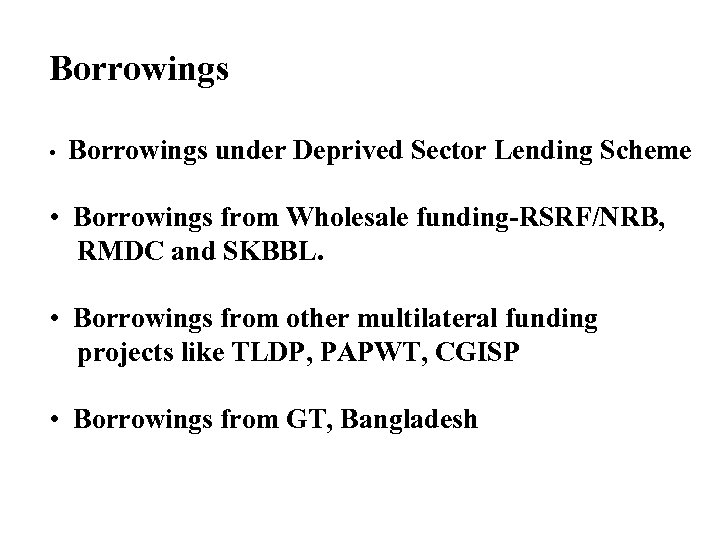 Borrowings • Borrowings under Deprived Sector Lending Scheme • Borrowings from Wholesale funding-RSRF/NRB, RMDC