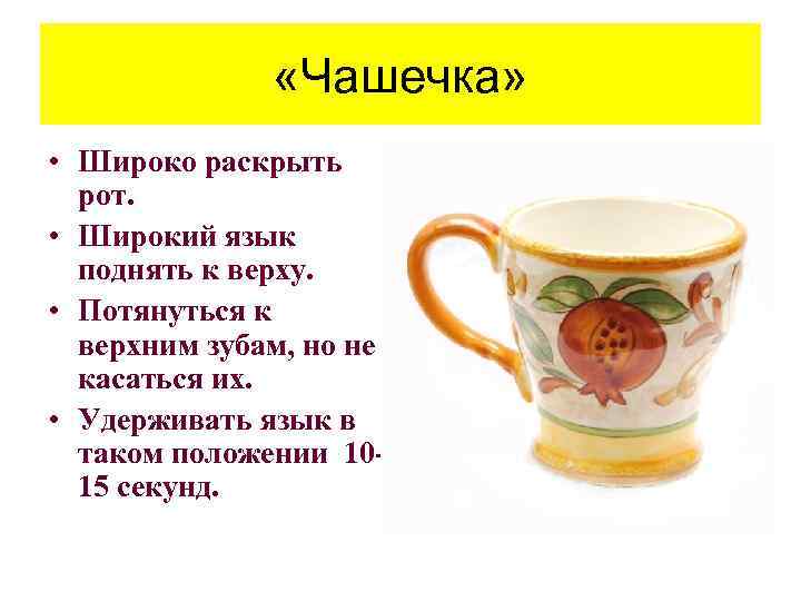  «Чашечка» • Широко раскрыть рот. • Широкий язык поднять к верху. • Потянуться