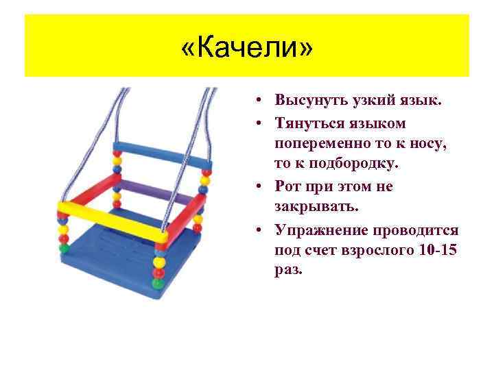  «Качели» • Высунуть узкий язык. • Тянуться языком попеременно то к носу, то