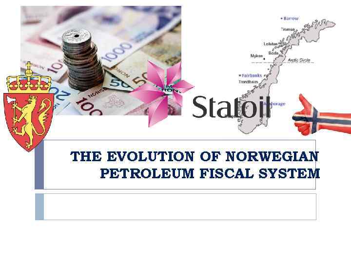 THE EVOLUTION OF NORWEGIAN PETROLEUM FISCAL SYSTEM 