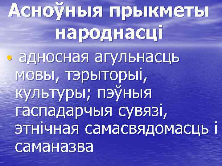 Асноўныя прыкметы народнасці • адносная агульнасць мовы, тэрыторыі, культуры; пэўныя гаспадарчыя сувязі, этнічная самасвядомасць