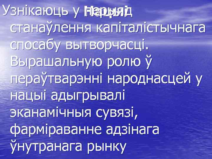 Узнікаюць у Нацыі перыяд станаўлення капіталістычнага спосабу вытворчасці. Вырашальную ролю ў пераўтварэнні народнасцей у