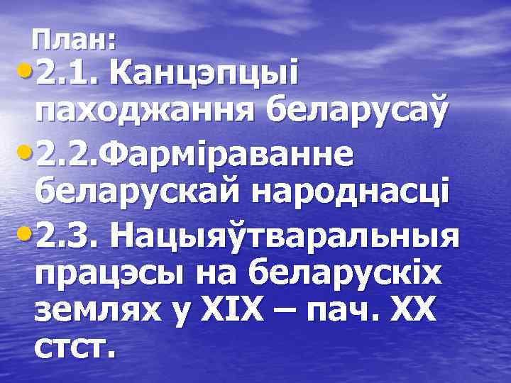 План: • 2. 1. Канцэпцыі паходжання беларусаў • 2. 2. Фарміраванне беларускай народнасці •