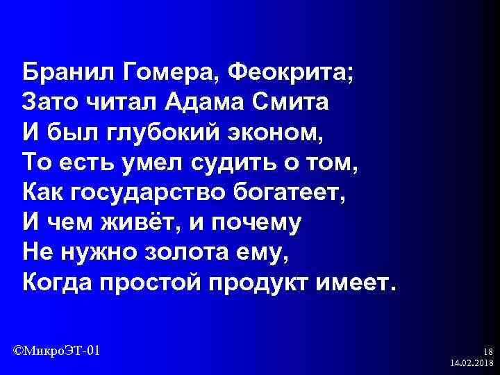 Бранил Гомера, Феокрита; Зато читал Адама Смита И был глубокий эконом, То есть умел