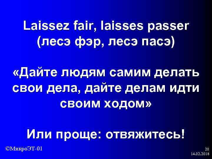 Laissez fair, laisses passer (лесэ фэр, лесэ пасэ) «Дайте людям самим делать свои дела,