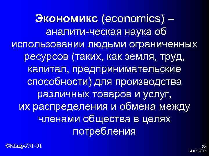 Экономикс (economics) – аналити ческая наука об использовании людьми ограниченных ресурсов (таких, как земля,