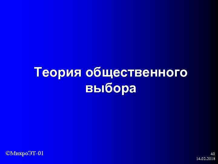 Теория общественного выбора ©Микро. ЭТ-01 40 14. 02. 2018 