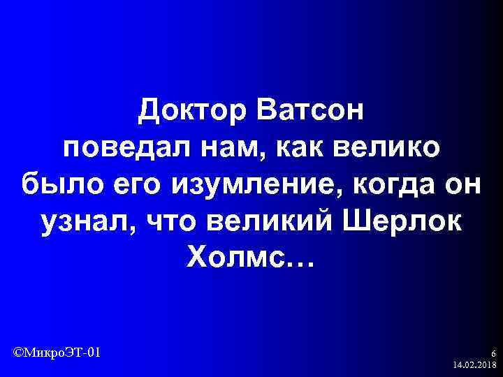 Доктор Ватсон поведал нам, как велико было его изумление, когда он узнал, что великий