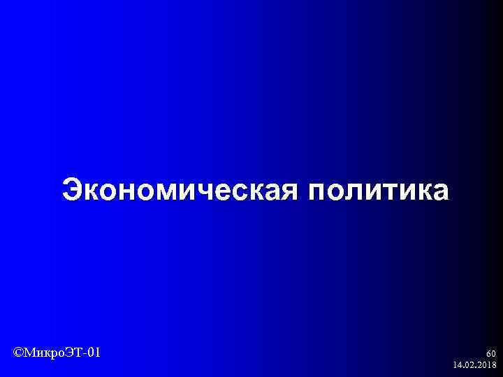 Экономическая политика ©Микро. ЭТ-01 60 14. 02. 2018 