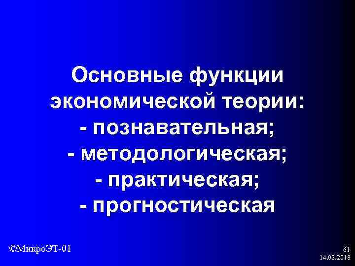 Основные функции экономической теории: - познавательная; - методологическая; - практическая; - прогностическая ©Микро. ЭТ-01