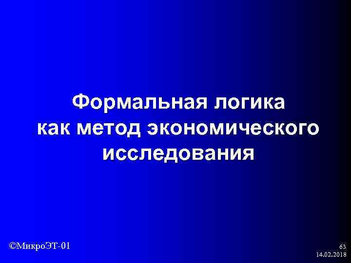 Формальная логика как метод экономического исследования ©Микро. ЭТ-01 63 14. 02. 2018 