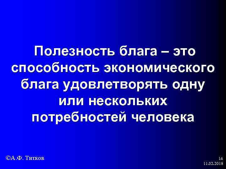 Полезность блага – это способность экономического блага удовлетворять одну или нескольких потребностей человека ©А.