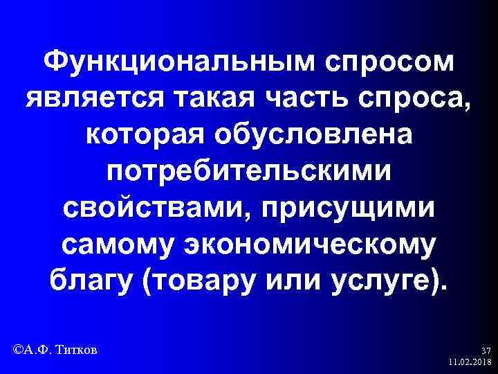 Функциональным спросом является такая часть спроса, которая обусловлена потребительскими свойствами, присущими самому экономическому благу