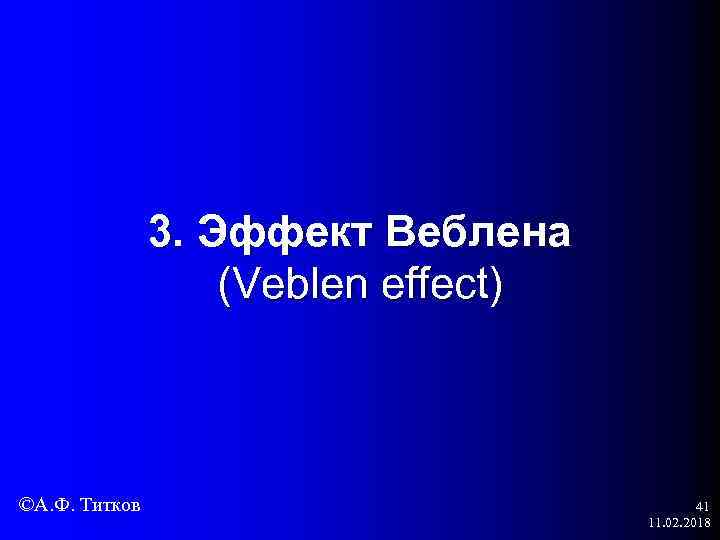 3. Эффект Веблена (Veblen effect) ©А. Ф. Титков 41 11. 02. 2018 