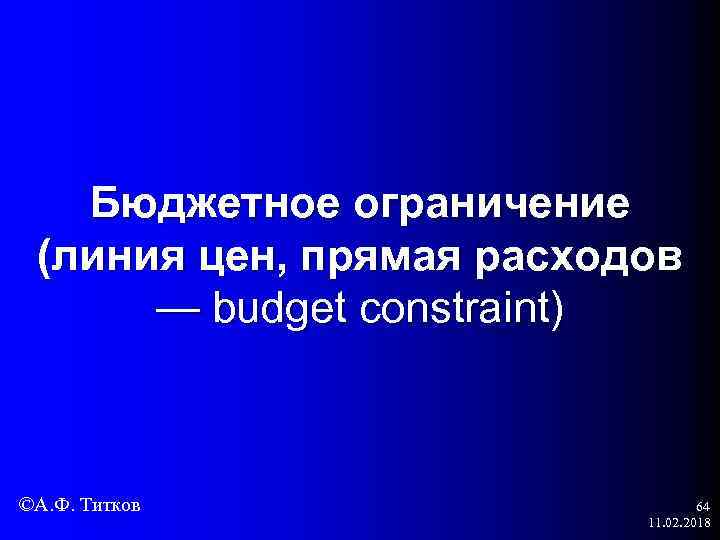 Бюджетное ограничение (линия цен, прямая расходов — budget constraint) ©А. Ф. Титков 64 11.