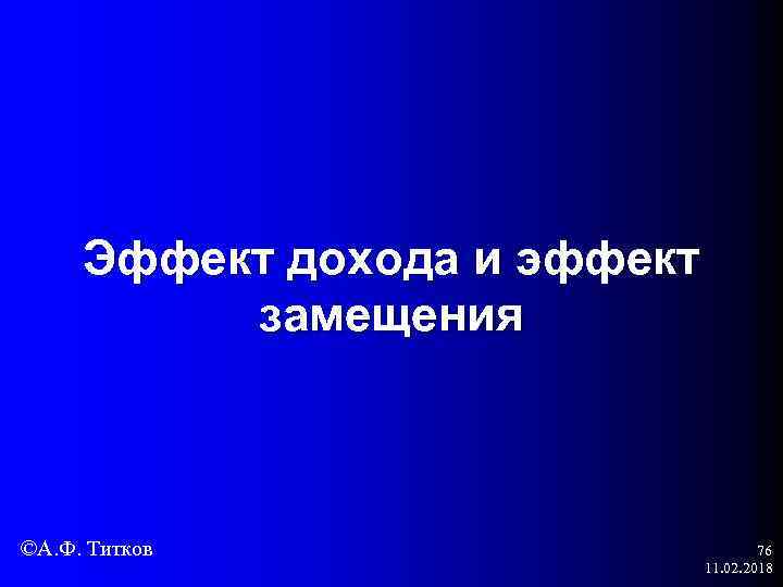 Эффект дохода и эффект замещения ©А. Ф. Титков 76 11. 02. 2018 