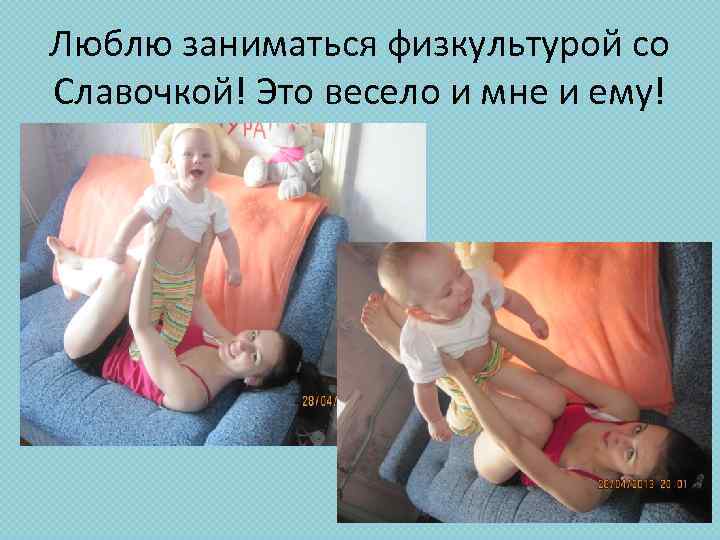 Люблю заниматься физкультурой со Славочкой! Это весело и мне и ему! 