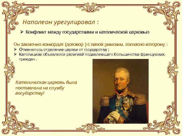 Наполеон урегулировал : Ø Конфликт между государствами и католической церковью Он заключил конкордат (договор